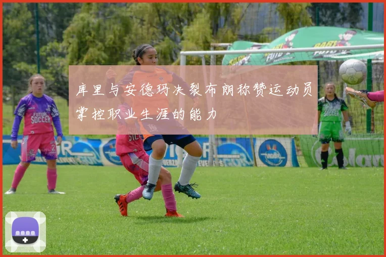 库里与安德玛决裂布朗称赞运动员掌控职业生涯的能力
