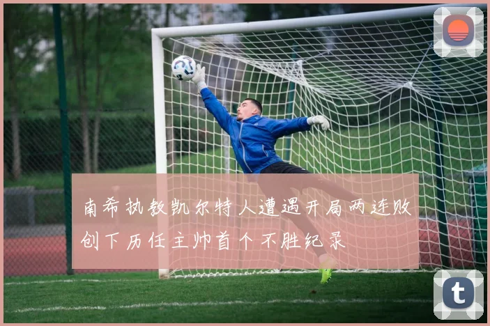 南希执教凯尔特人遭遇开局两连败创下历任主帅首个不胜纪录