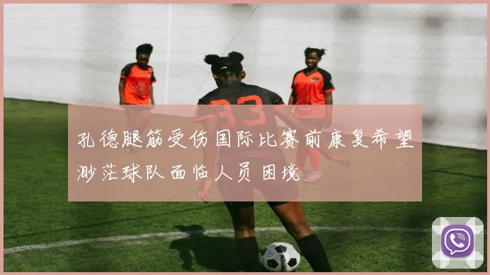 孔德腿筋受伤国际比赛前康复希望渺茫球队面临人员困境